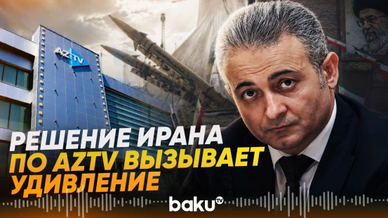 Глава AzTV о решении Ирана включить телеканал в список «враждебных медиаструктур» - Baku TV | RU