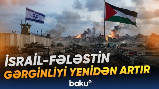 İsrail ilə Fələstin müqavimət dəstələri arasında şiddətli toqquşmalar yenidən başlayıb - Baku TV