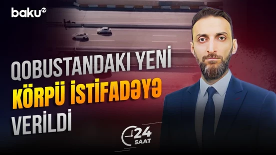 Sürücülərin işi xeyli asanlaşdı | Qobustanda yeni körpü açıldı - 24 SAAT