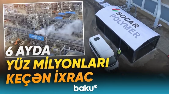 Azərbaycan məhsuluna dünya bazarında tələbat | "SOCAR Polymer"in ixrac gəlirləri açıqlandı - Baku TV