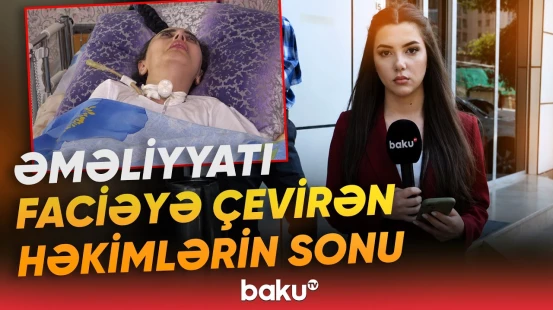 Xəstəni komaya salıb, iflic edən həkimlərə hökm oxundu | Məhkəmə hansı qərarı verdi? - Baku TV