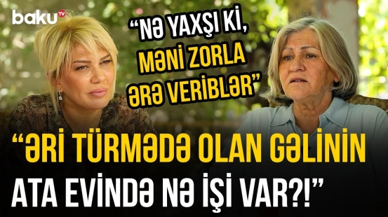 “Baldızın nə ixtiyarı var ki, gəlinin evini yıxsın?” | Novxanı sakini | “İndi qadın olmaq asandır”