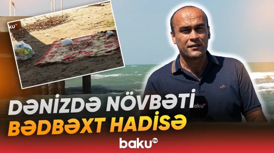 Dənizdə baş verən hadisənin təfərrüatları araşdırılır - Baku TV
