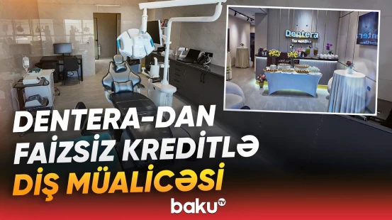 Diş müalicəsi artıq daha əlçatandır | Yeni filial, yeni imkanlar: Dentera-dan müjdə - Baku TV