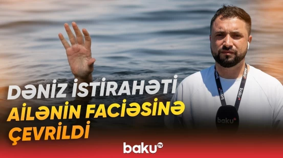 Xəzərdə dəhşət: 4 dostun batdığı ərazidə bir ailənin 3 üzvü də həyatını itirdi - Baku TV