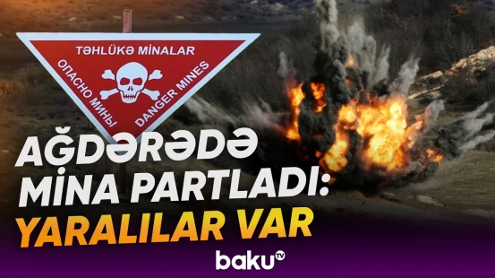 Ağdərədə mina partlayışında xəsarətalanların vəziyyəti açıqlandı - Baku TV