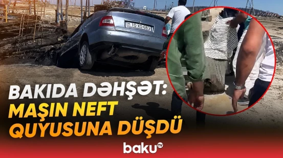 Qorxunc hadisənin detalları | Avtomobilin neft quyusuna düşməsinin səbəbi açıqlandı - Baku TV