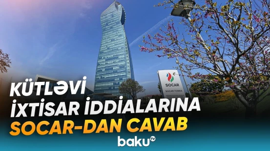 SOCAR-da kütləvi ixtisarların olması ilə bağlı yayılan xəbərlər barədə rəsmi açıqlama - Baku TV