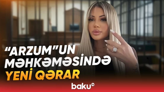 Tiktoker "Arzum"un növbəti məhkəməsi yekunlaşdı | Hansı qərar verildi? - Baku TV