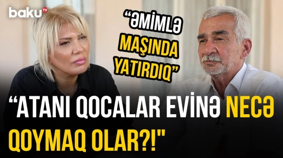 "Atamın qabağında onu qucağıma götürməmişəm" | Maştağa sakini | "Ona görə gec evləndim" - O VAXTLAR