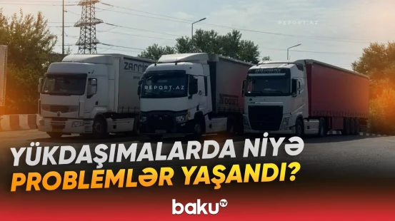 Azərbaycan və Gürcüstan arasında yükdaşımalardakı çətinliklərin səbəbi açıqlandı - Baku TV