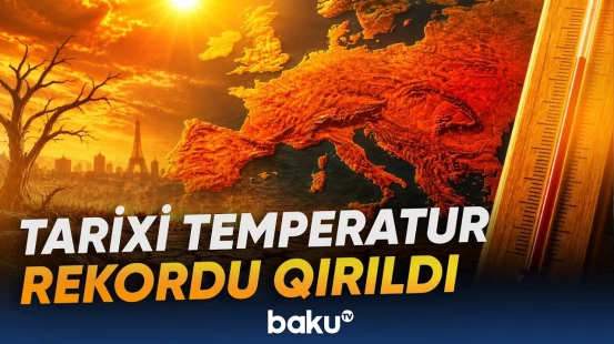 Avropa ekstremal istilərin təsirində | Temperatur göstəriciləri normanı ötüb keçdi - Baku TV
