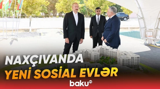 Prezident İlham Əliyev Naxçıvanda yeni sosial evlər kompleksinin təməlini qoydu - Baku TV