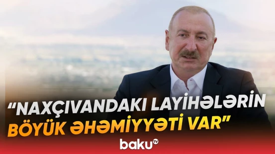 Prezident İlham Əliyev Naxçıvanın bəxş etdiyi böyük imkanları vurğuladı - Baku TV