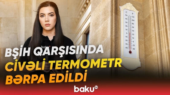 Uzun illər şəhərin tanınan elementlərindən olan civəli termometr yenidən köhnə yerində - Baku TV