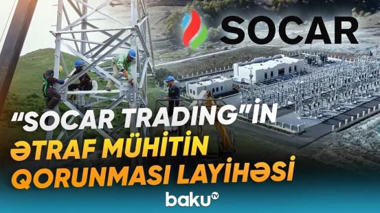 SOCAR-ın layihələri ətraf mühitin qorunmasına hansı töhfələrini verdi? - Baku TV