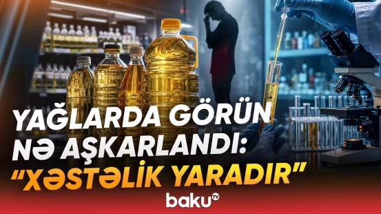 "Kişilərdə cinsi xəstəliklərə..." | Satışdakı bitki yağları ilə bağlı nələr üzə çıxdı? - Baku TV