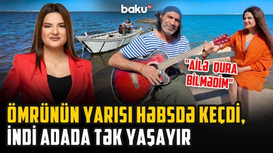 "25 il həbsdə qalmaq olar?!" | Musiqiçi niyə dəniz kənarında daxmada yaşayır? - ARZUNUN VAXTI