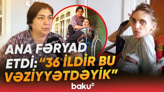 Oğuzda anadangəlmə fiziki məhdudiyyətli qızın ailəsi kömək istəyir - Baku TV