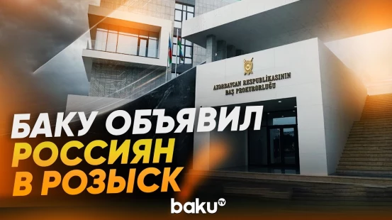 Генпрокуратура Азербайджана возбудила уголовное дело в отношении граждан России - Baku TV | RU