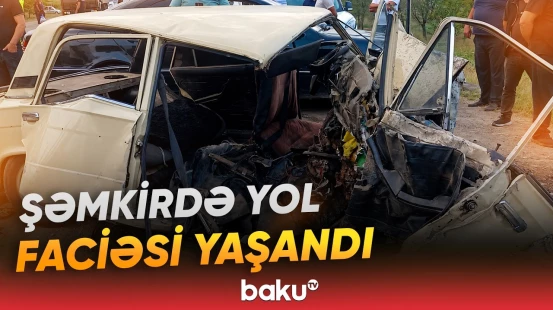 Şəmkirdə ağır yol-nəqliyyat hadisəsi 5 nəfərin həyatına son qoydu - Baku TV