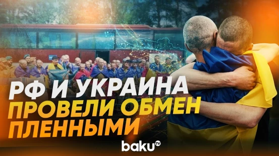 Россия и Украина провели обмен пленными по формуле «103 на 103» - Baku TV | RU