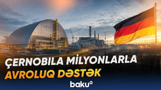 Almaniya Çernobıl Atom Elektrik Stansiyasının bərpasına maliyyə dəstəyi göstərəcək - Baku TV