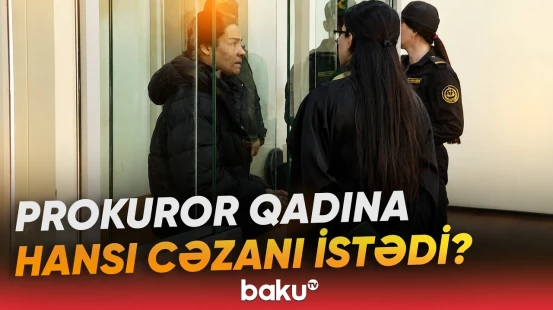 Ərini öldürməkdə təqsirləndirilən qadınla bağlı məhkəmədə cəza tələbi səsləndirilib - Baku TV