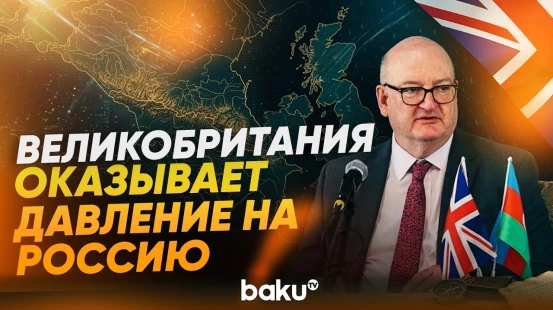Посол Великобритании Данкан Норман о войне России и Украины - Baku TV | RU