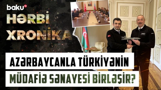 Azərbaycan və Türkiyə birgə hərbi istehsalı genişləndirir - HƏRBİ XRONİKA