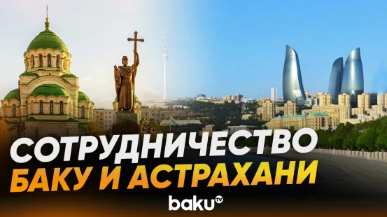 Баку и Астрахань договорились усилить транспортное сотрудничество - Baku TV | RU