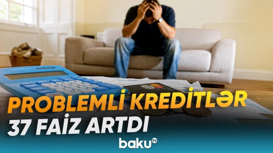 Problemli kreditlərin artması nə ilə bağlıdır? | Ekspertlərdən açıqlama - Baku TV
