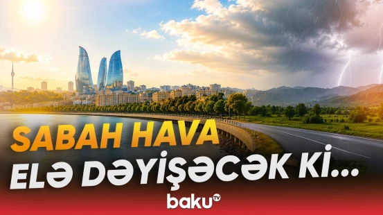 Avqustun 31-i Bakı və bölgələrdə hava necə olacaq? | Hava haqqında məlumat - Baku TV