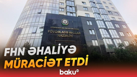 FHN xəbərdarlıq etdi: Bu ərazilərdən uzaq durun - Baku TV