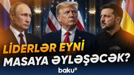 Putin-Tramp-Zelenski arasında üçtərəfli görüş keçiriləcək? - Baku TV