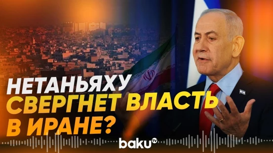 Нетаньяху заявил о намерении свергнуть власти Ирана - Baku TV | RU