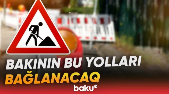 Sürücülərə xəbərdarlıq: Paytaxtın bəzi yollarında hərəkət məhdudlaşdırılacaq - Baku TV
