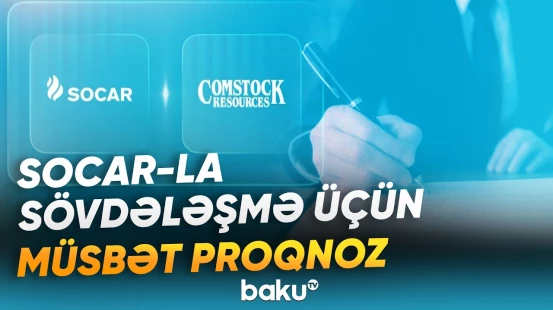 “S&P Global Ratings” razılaşmanın ABŞ şirkətinə müsbət təsir göstərəcəyini açıqladı - Baku TV