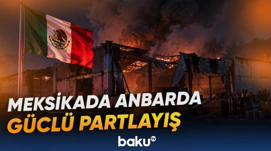 Meksikada pirotexniki vasitələr anbarındakı partlayışda çox sayda insan həlak olub - Baku TV