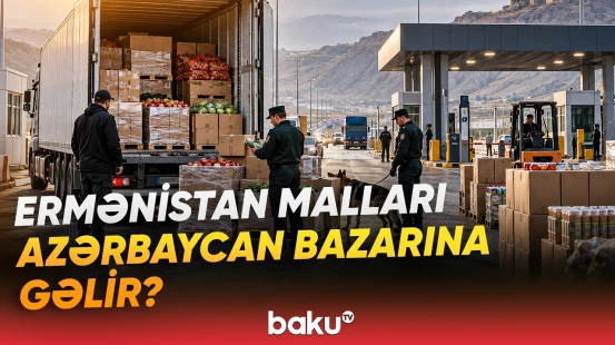Ermənistandan Azərbaycana idxal | Ölkəmizə hansı məhsulların gətirilməsi mümkündür? - Baku TV