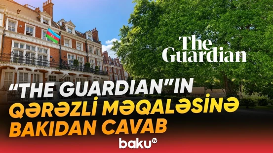 "The Guardian"a etiraz | Azərbaycan keçmiş münaqişə ilə faktları xatırlatdı - Baku TV