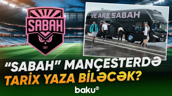 "Sabah" klubu Mançesterə yola düşdü | Əməkdaşımız məlumatları açıqladı - Baku TV