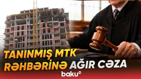 Vətəndaşları aldadan MTK rəhbərinə hökm oxundu - Baku TV