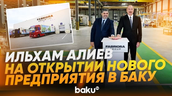 Президент принял участие в открытии предприятия ООО Fabriora Group в Баку - Baku TV | RU