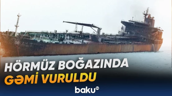 Hörmüzdə ticarət gəmisinə mərmi atılması bölgədəki gərginliyi yenidən gündəmə gətirdi - Baku TV