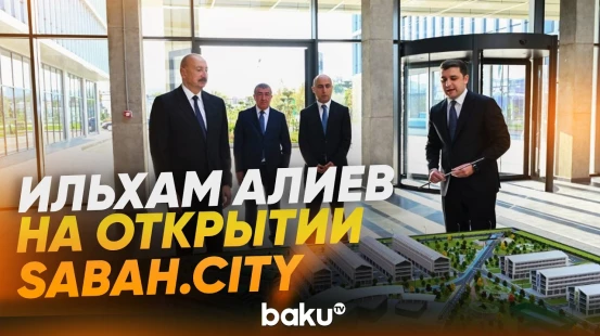 Президент принял участие в открытии первого этапа инновационного городка SABAH.city - Baku TV | RU