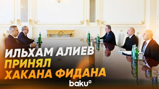 Президент Ильхам Алиев принял главу МИД Турции Хакана Фидана - Baku TV | RU