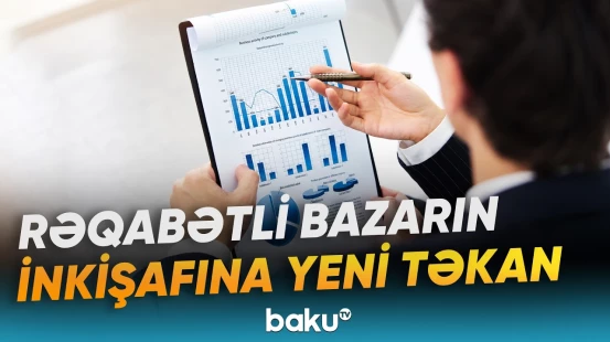 Sahibkarlar üçün daha əlverişli və bərabər bazar şəraiti formalaşacaq - Baku TV