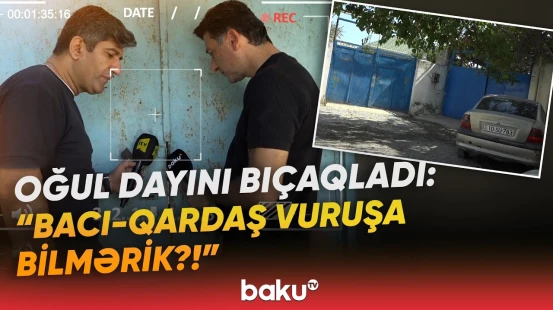 "Dedim ki, nə bozarırsan üstümə?" | Maştağada dəhşətli hadisə | "Atasız qaldı, əsəbidir" - Baku TV