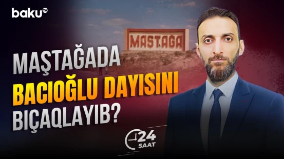 Maştağada dəhşətli hadisə | Qohumlar bir-birinə niyə düşmən oldu? - 24 SAAT
